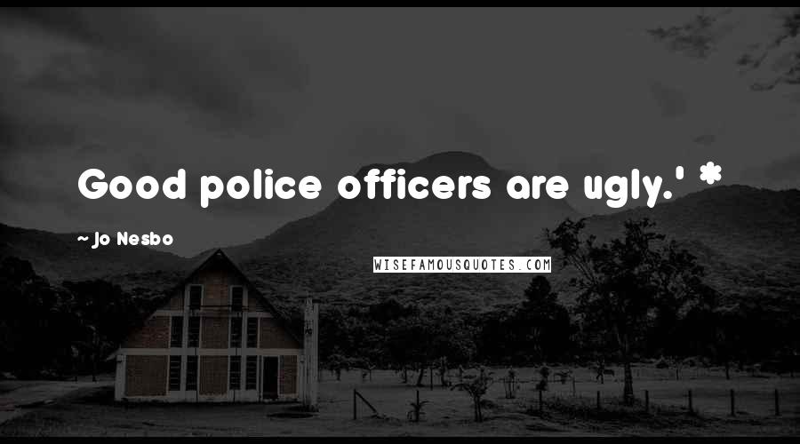 Jo Nesbo Quotes: Good police officers are ugly.' *