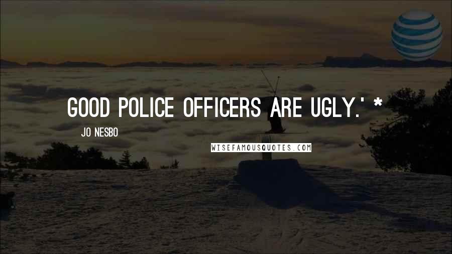 Jo Nesbo Quotes: Good police officers are ugly.' *