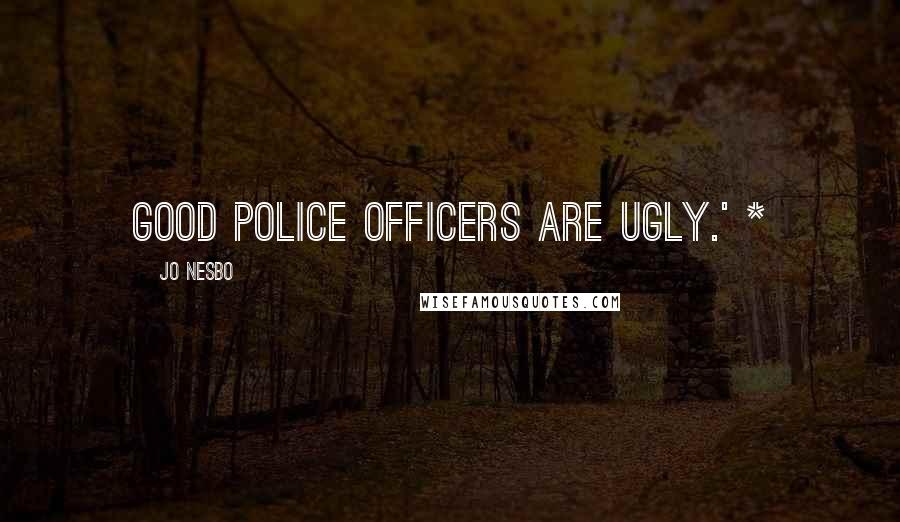 Jo Nesbo Quotes: Good police officers are ugly.' *