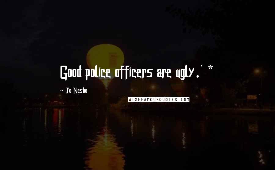 Jo Nesbo Quotes: Good police officers are ugly.' *