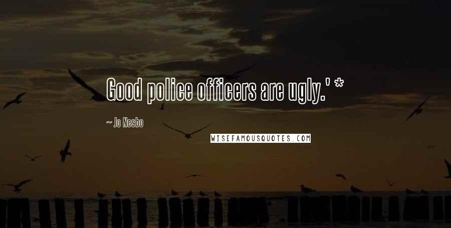 Jo Nesbo Quotes: Good police officers are ugly.' *