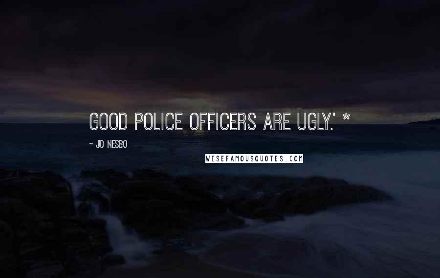 Jo Nesbo Quotes: Good police officers are ugly.' *