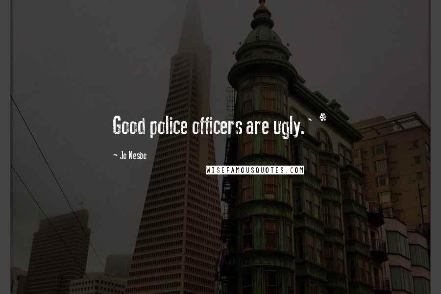 Jo Nesbo Quotes: Good police officers are ugly.' *