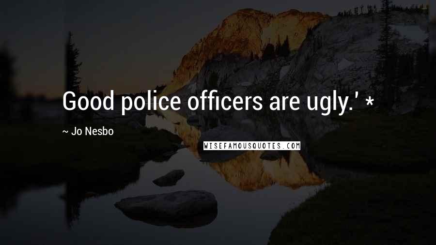 Jo Nesbo Quotes: Good police officers are ugly.' *