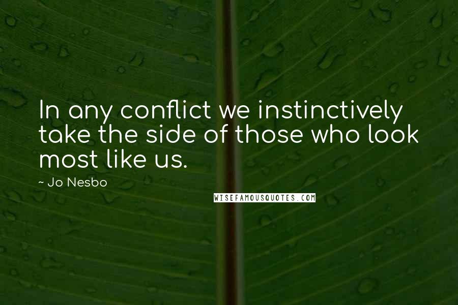 Jo Nesbo Quotes: In any conflict we instinctively take the side of those who look most like us.