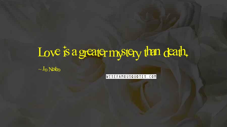 Jo Nesbo Quotes: Love is a greater mystery than death.