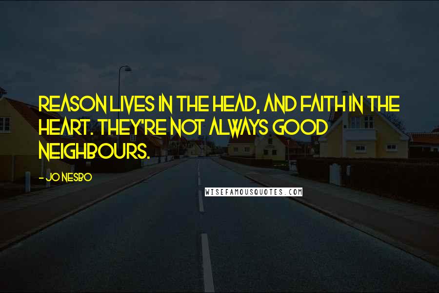 Jo Nesbo Quotes: Reason lives in the head, and faith in the heart. They're not always good neighbours.
