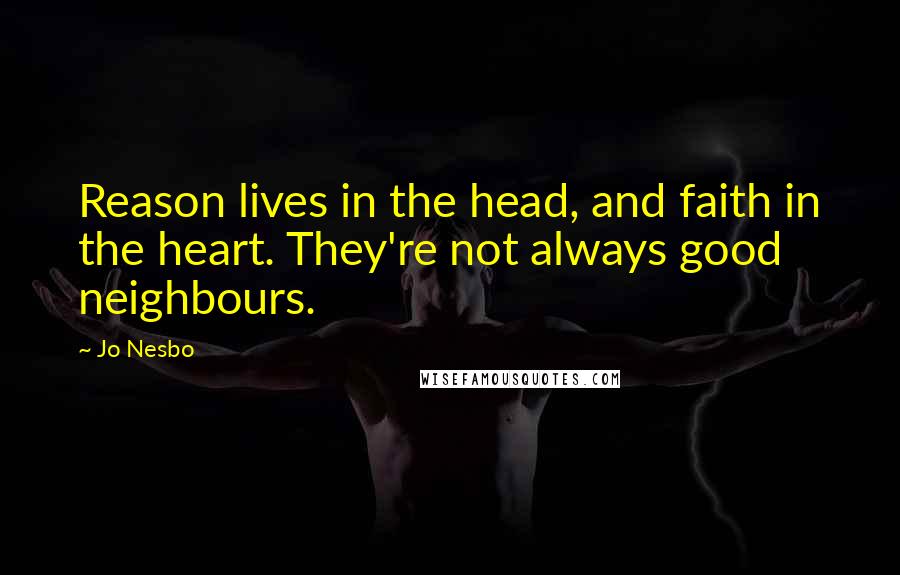 Jo Nesbo Quotes: Reason lives in the head, and faith in the heart. They're not always good neighbours.