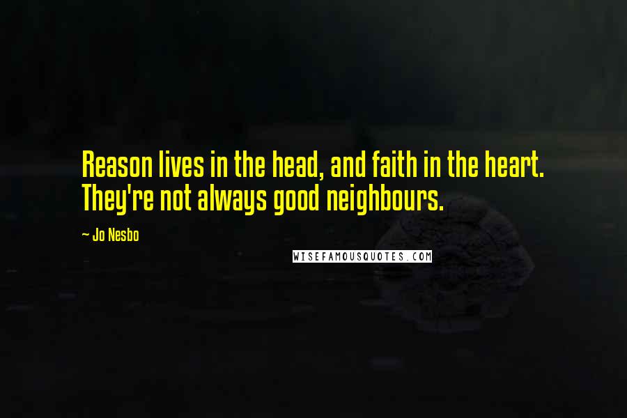 Jo Nesbo Quotes: Reason lives in the head, and faith in the heart. They're not always good neighbours.