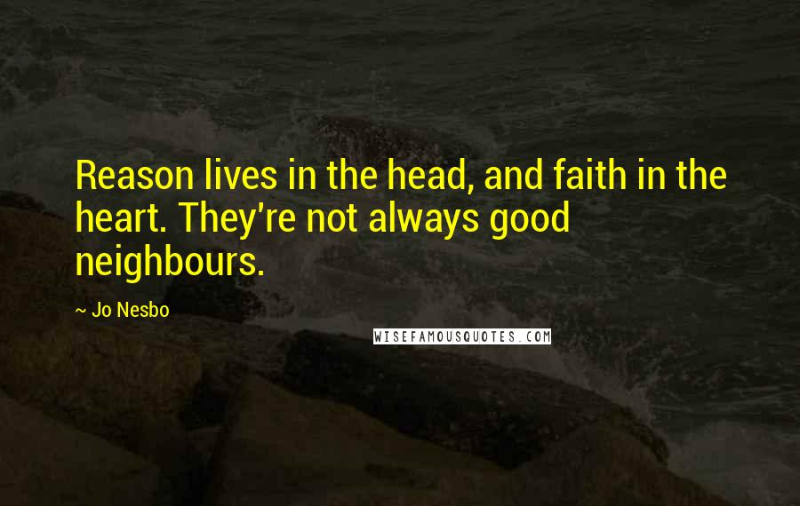 Jo Nesbo Quotes: Reason lives in the head, and faith in the heart. They're not always good neighbours.