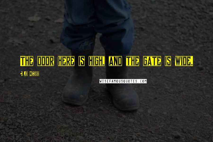 Jo Nesbo Quotes: The door here is high, and the gate is wide.