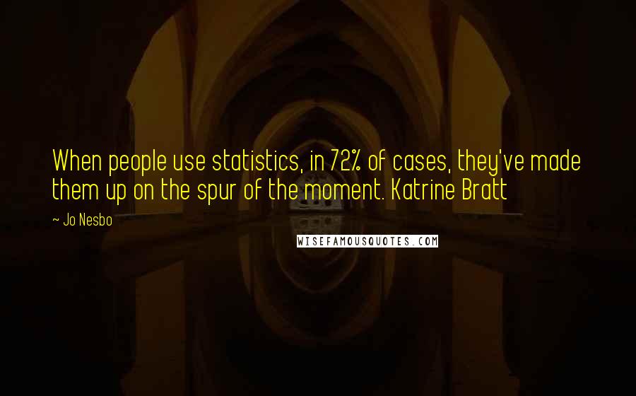 Jo Nesbo Quotes: When people use statistics, in 72% of cases, they've made them up on the spur of the moment. Katrine Bratt