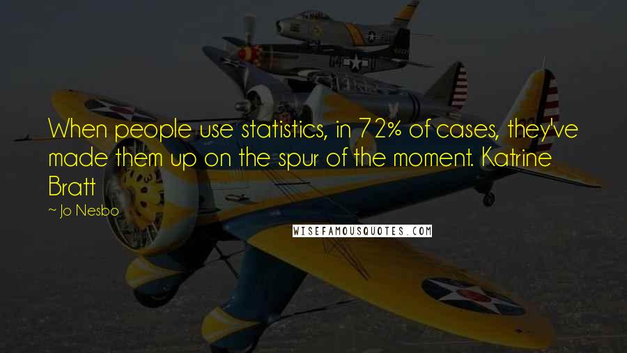 Jo Nesbo Quotes: When people use statistics, in 72% of cases, they've made them up on the spur of the moment. Katrine Bratt