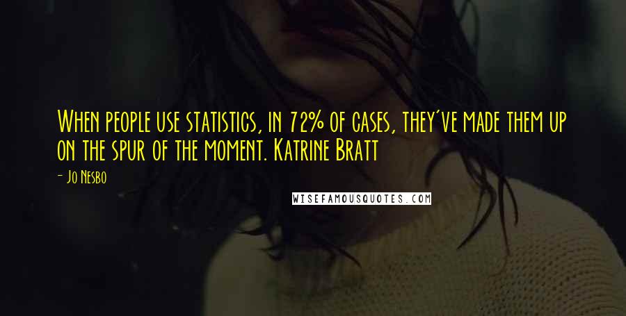 Jo Nesbo Quotes: When people use statistics, in 72% of cases, they've made them up on the spur of the moment. Katrine Bratt