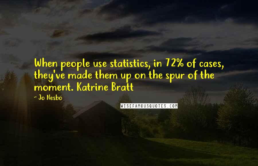 Jo Nesbo Quotes: When people use statistics, in 72% of cases, they've made them up on the spur of the moment. Katrine Bratt