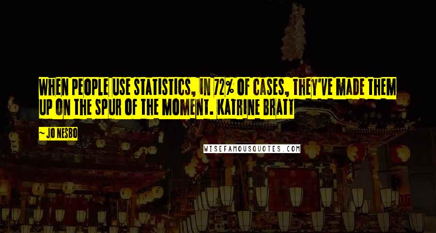 Jo Nesbo Quotes: When people use statistics, in 72% of cases, they've made them up on the spur of the moment. Katrine Bratt