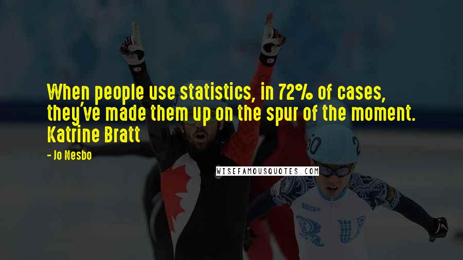 Jo Nesbo Quotes: When people use statistics, in 72% of cases, they've made them up on the spur of the moment. Katrine Bratt