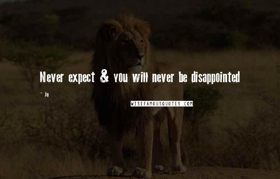 Jo Quotes: Never expect & you will never be disappointed