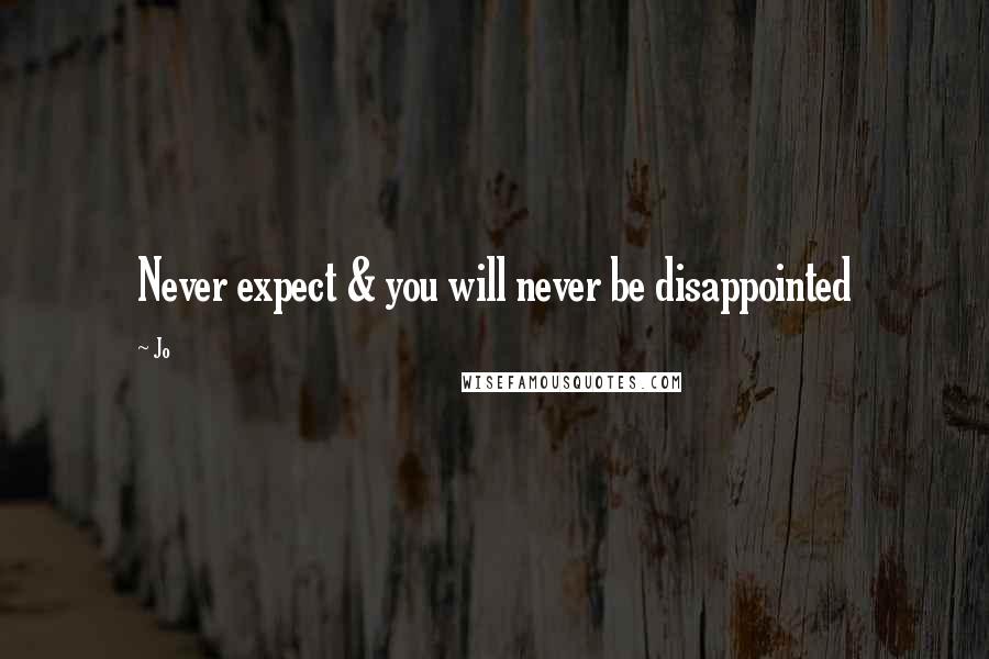 Jo Quotes: Never expect & you will never be disappointed