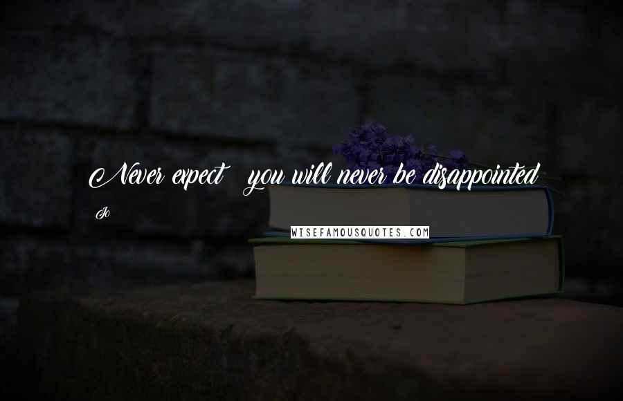 Jo Quotes: Never expect & you will never be disappointed