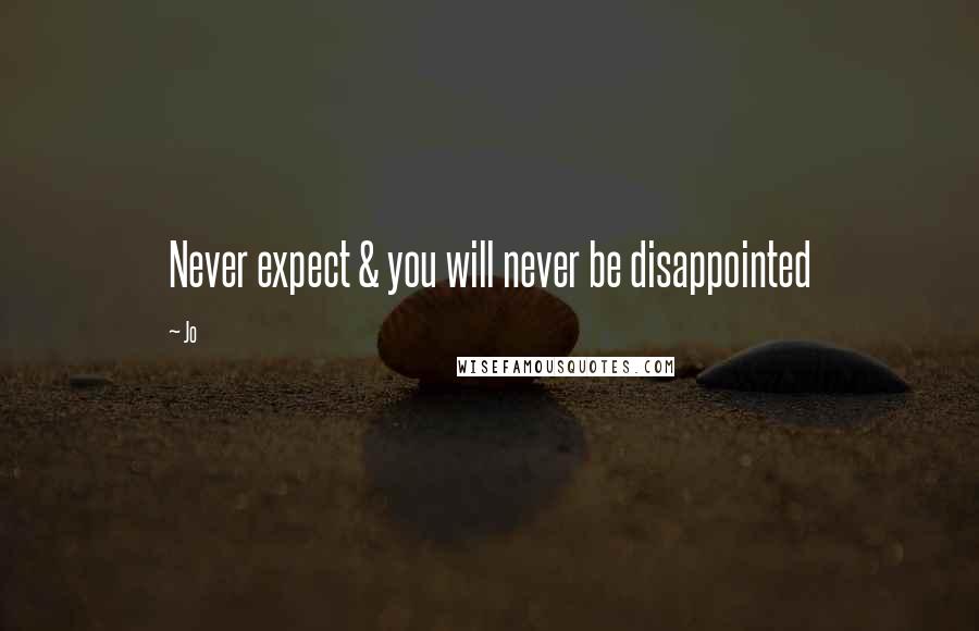 Jo Quotes: Never expect & you will never be disappointed