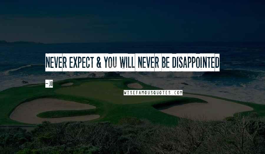 Jo Quotes: Never expect & you will never be disappointed