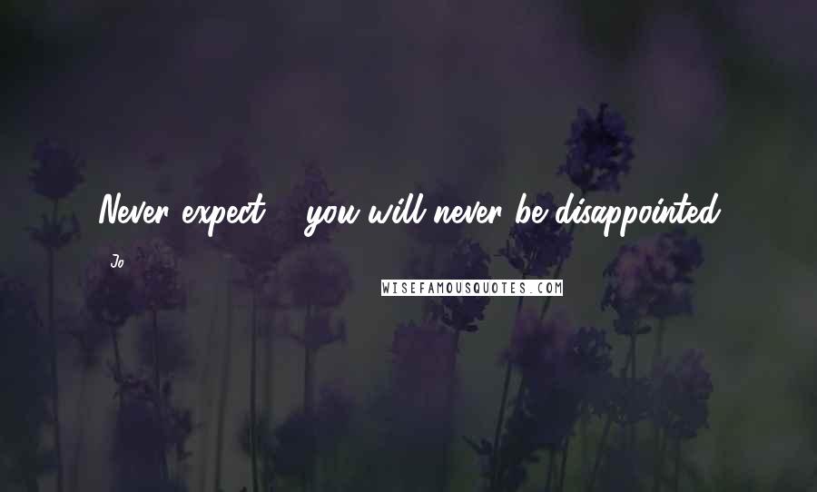 Jo Quotes: Never expect & you will never be disappointed