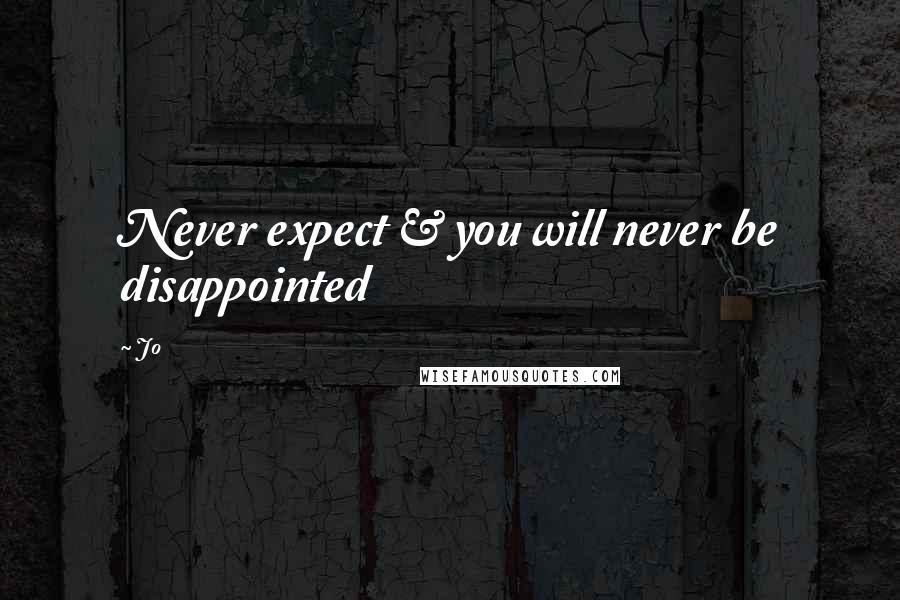 Jo Quotes: Never expect & you will never be disappointed