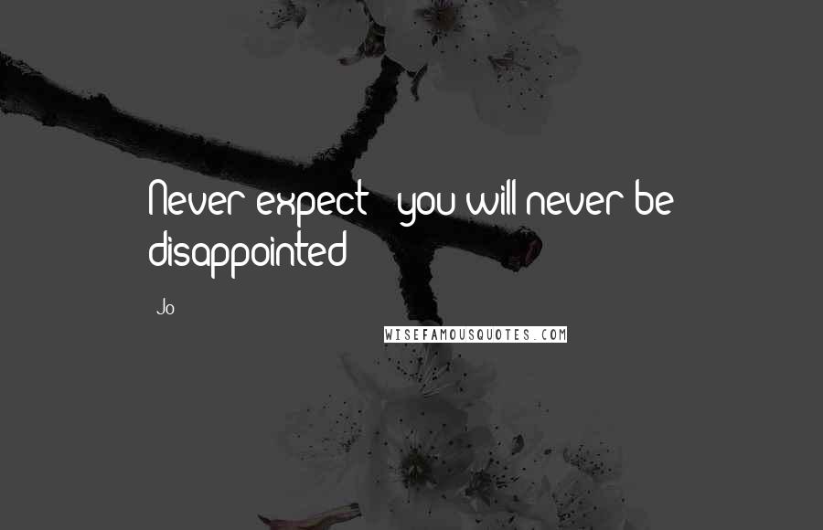 Jo Quotes: Never expect & you will never be disappointed