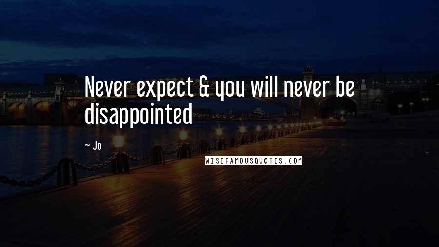 Jo Quotes: Never expect & you will never be disappointed