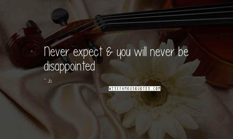 Jo Quotes: Never expect & you will never be disappointed