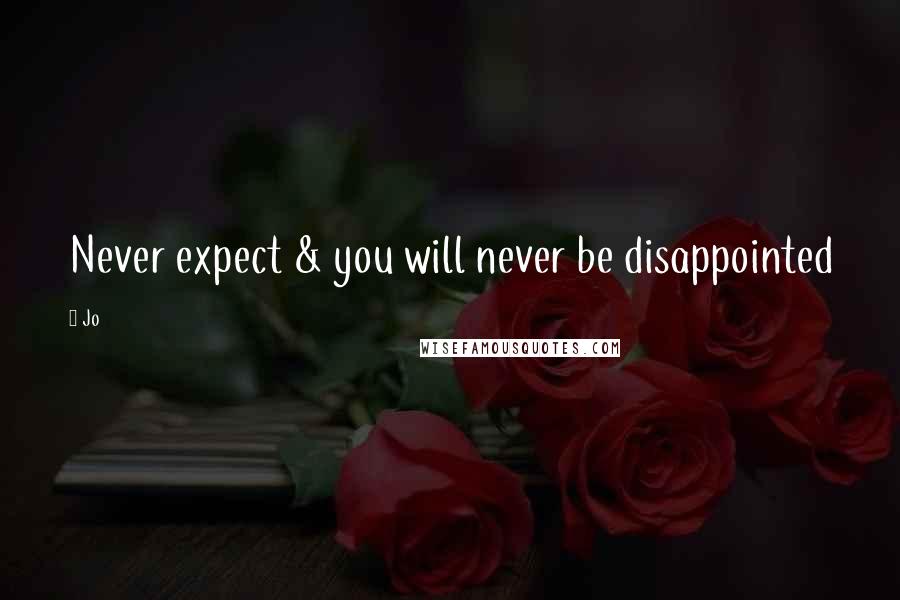 Jo Quotes: Never expect & you will never be disappointed