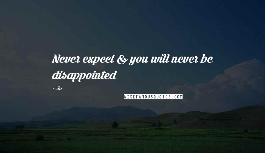 Jo Quotes: Never expect & you will never be disappointed