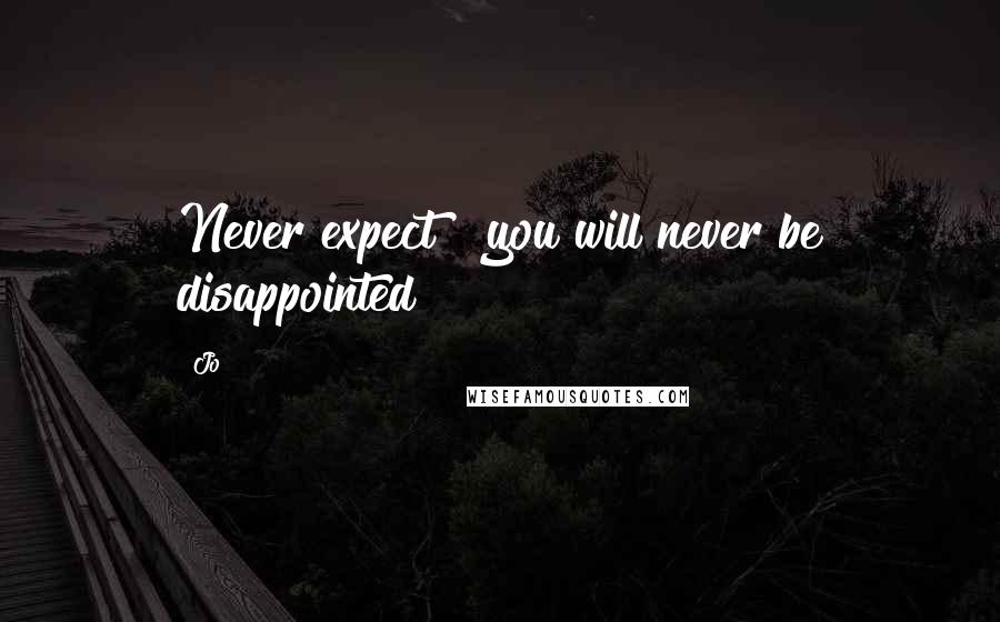 Jo Quotes: Never expect & you will never be disappointed