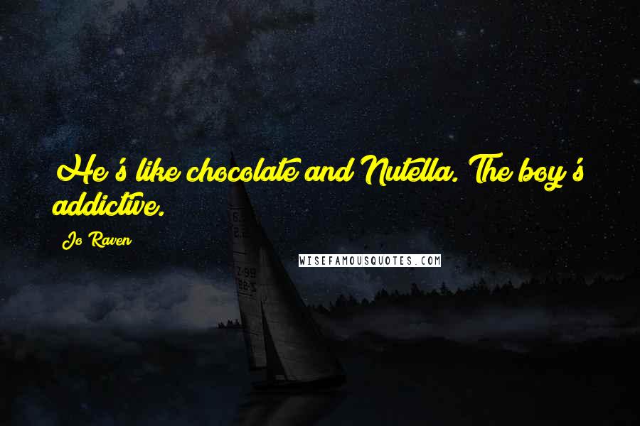 Jo Raven Quotes: He's like chocolate and Nutella. The boy's addictive.