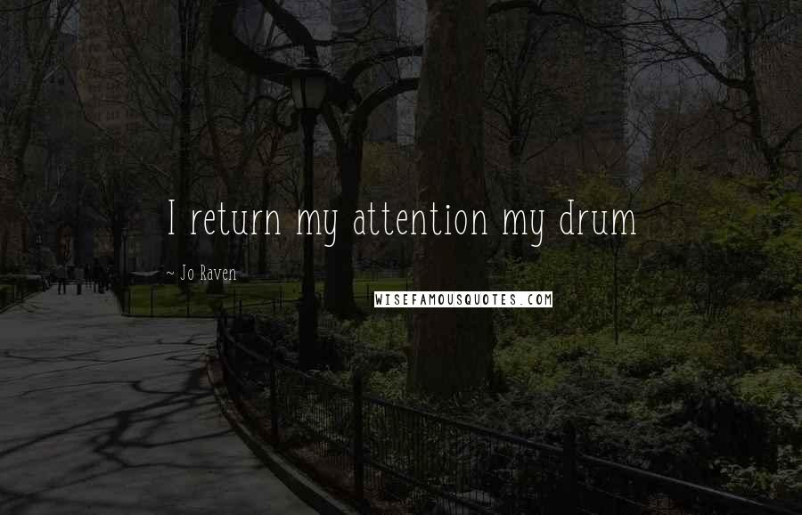 Jo Raven Quotes: I return my attention my drum