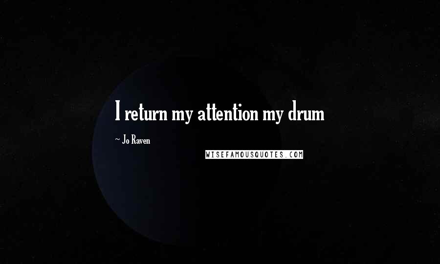 Jo Raven Quotes: I return my attention my drum