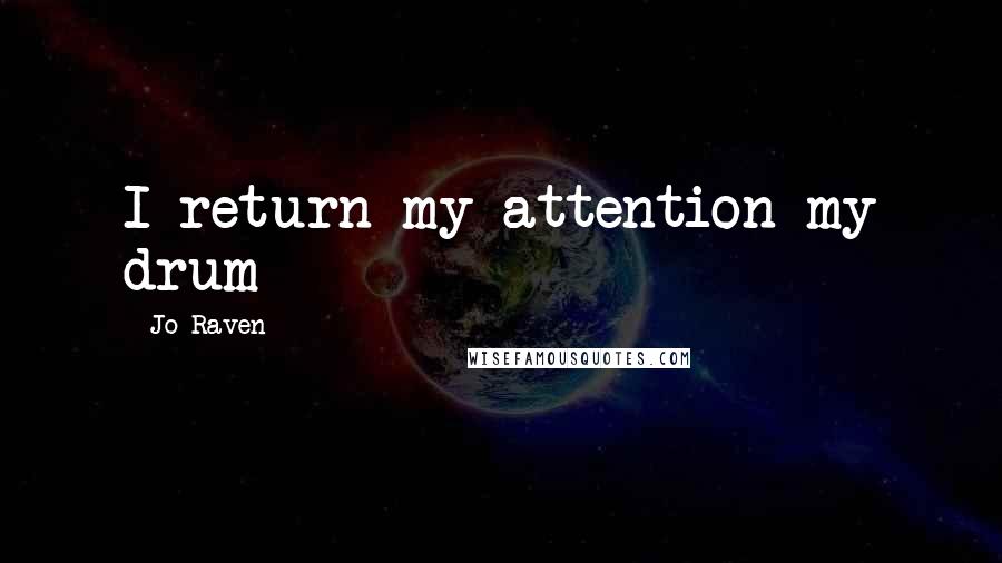 Jo Raven Quotes: I return my attention my drum