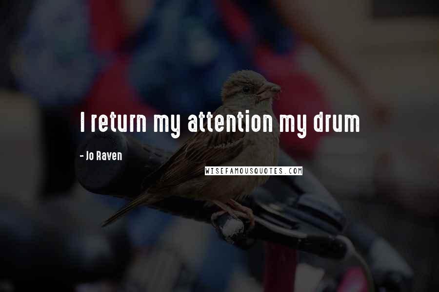 Jo Raven Quotes: I return my attention my drum