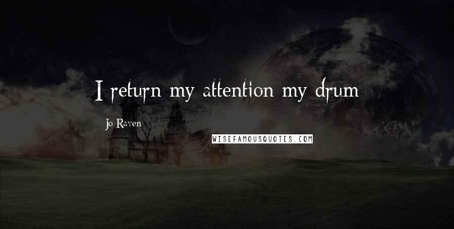 Jo Raven Quotes: I return my attention my drum