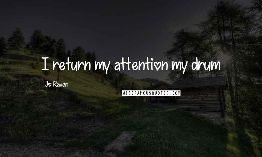 Jo Raven Quotes: I return my attention my drum
