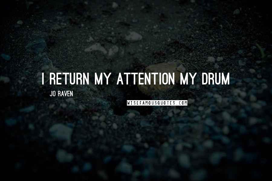 Jo Raven Quotes: I return my attention my drum