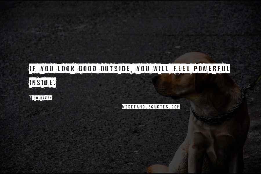 Jo Raven Quotes: If you look good outside, you will feel powerful inside.