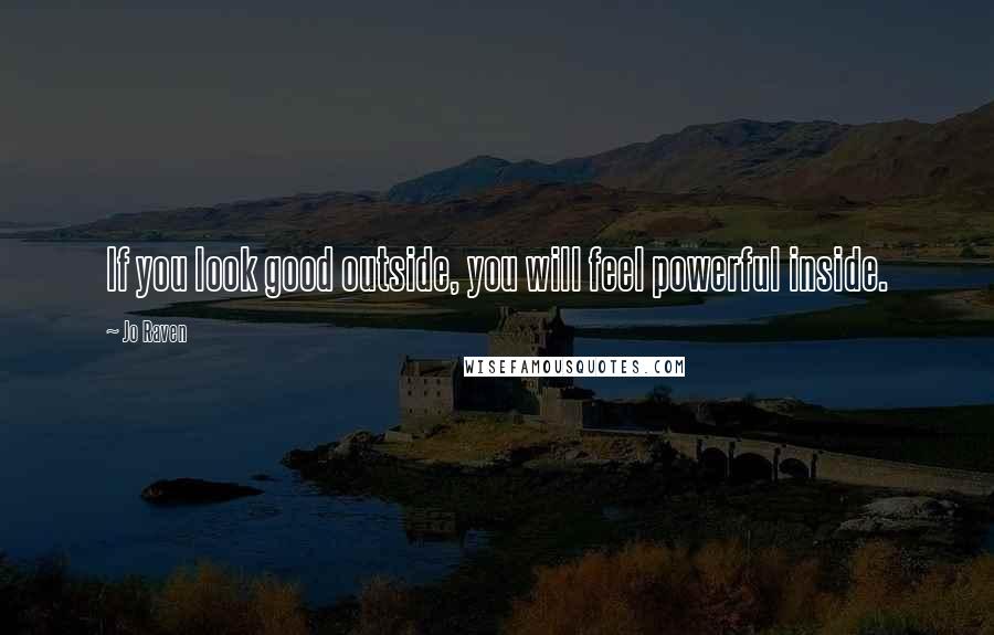 Jo Raven Quotes: If you look good outside, you will feel powerful inside.