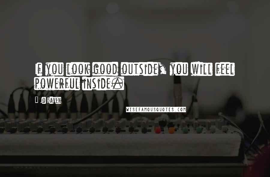 Jo Raven Quotes: If you look good outside, you will feel powerful inside.