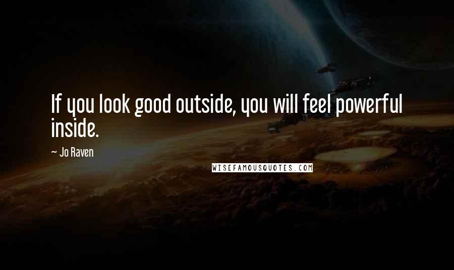 Jo Raven Quotes: If you look good outside, you will feel powerful inside.