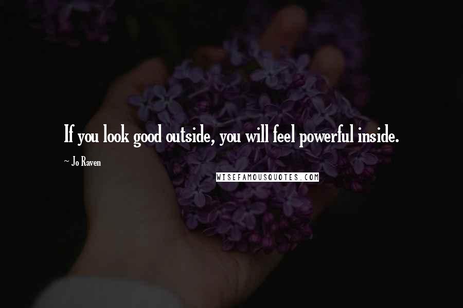 Jo Raven Quotes: If you look good outside, you will feel powerful inside.