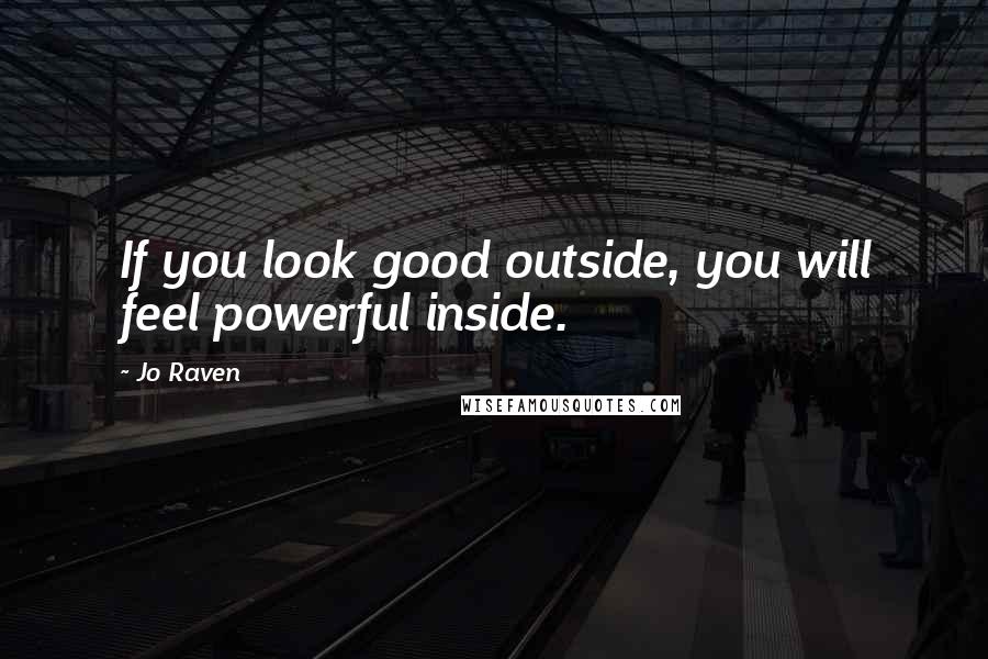 Jo Raven Quotes: If you look good outside, you will feel powerful inside.