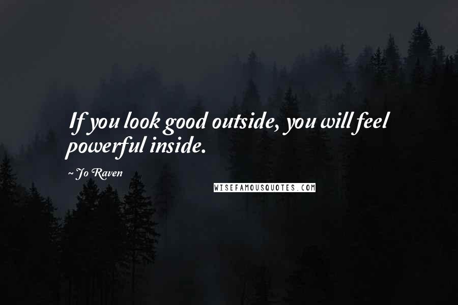 Jo Raven Quotes: If you look good outside, you will feel powerful inside.