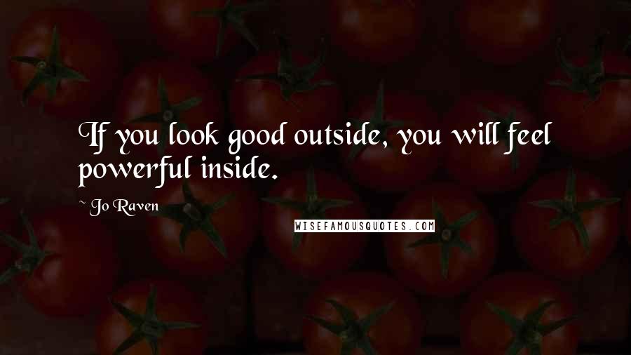 Jo Raven Quotes: If you look good outside, you will feel powerful inside.